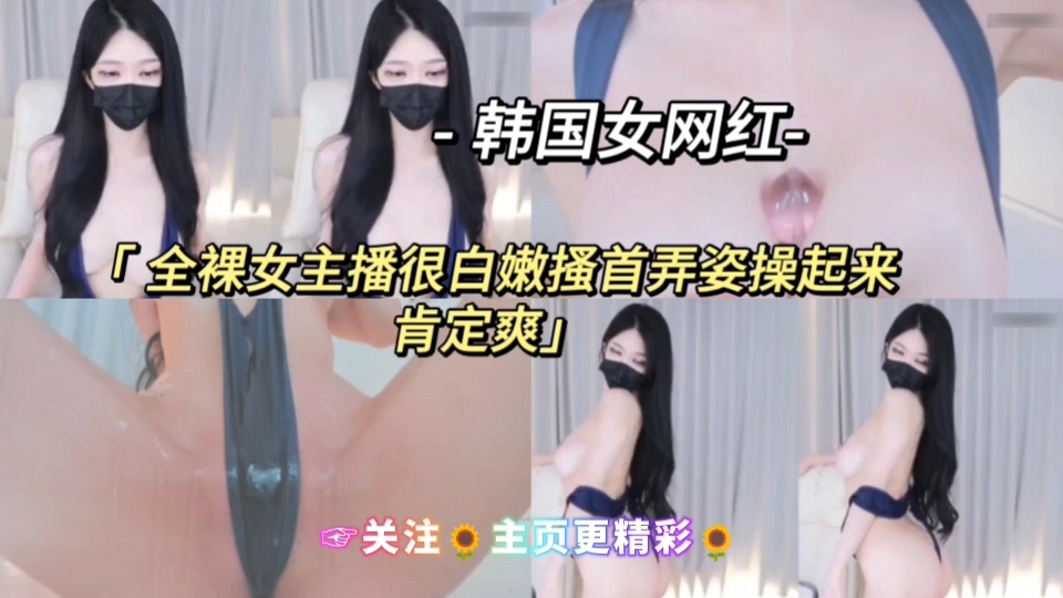韩国网红主播-全裸女主播很白嫩搔首弄姿操起来肯定爽关注主页更精彩